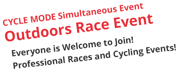 CYCLE MODE Simultaneous Event Outdoors Race EventEveryone is Welcome to Join! Professional Races and Cycling Events!