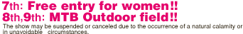 Nov 7th Free entry for women!!  Nov 8th,9th Outdoor Field (MAKUHARI Seaside Park MTB course) 