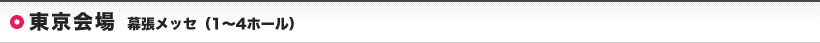 東京会場 | 幕張メッセ（1～4ホール）