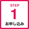 STEP1 お申し込み