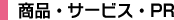 商品・サービス・PR