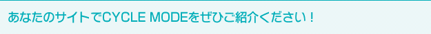 あなたのサイトでCYCLE MODEをぜひご紹介ください！