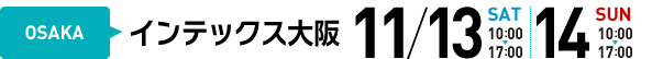 OSAKA インテックス大阪 11/13 SAT 10:00-17:00 11/14 SUN 10:00-17:00