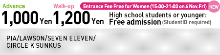 Advanced 1,000yen Walk-up 1,200yen High school students or younger: Free admission (StudentID required) PIA/LAWSON/SEVEN ELEVEN/
CIRCLE K SUNKUS