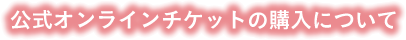 公式オンラインチケットの購入について