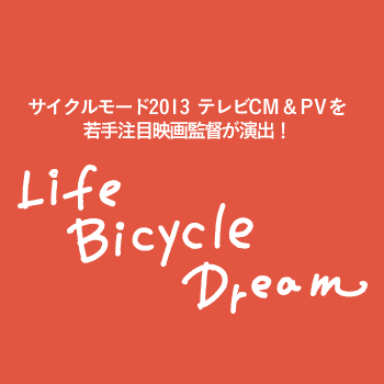サイクルモード2013 テレビCM&PVを若手注目映画監督が演出！Life Bicycle Dream