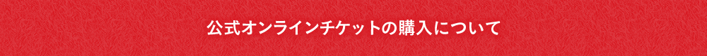 公式オンラインチケットの購入について