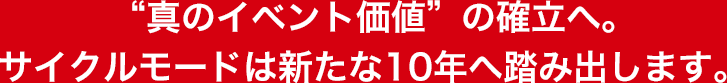 “真のイベント価値”の確立へ。サイクルモードは新たな10年へ踏み出します。