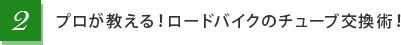 2.プロが教える！ロードバイクのチューブ交換術！