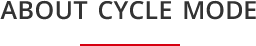 ABOUT CYCLE MODE