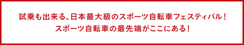 試乗も出来る、日本最大級のスポーツ自転車フェスティバル！スポーツ自転車の最先端がここにある！