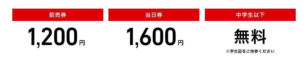 前売券 1,200円/当日券 1,600 円/中学生以下 無料