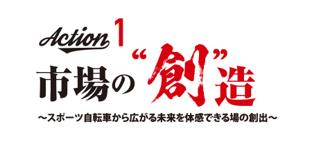 Action1 市場の“創”造～スポーツ自転車から広がる未来を体感できる場の創出～