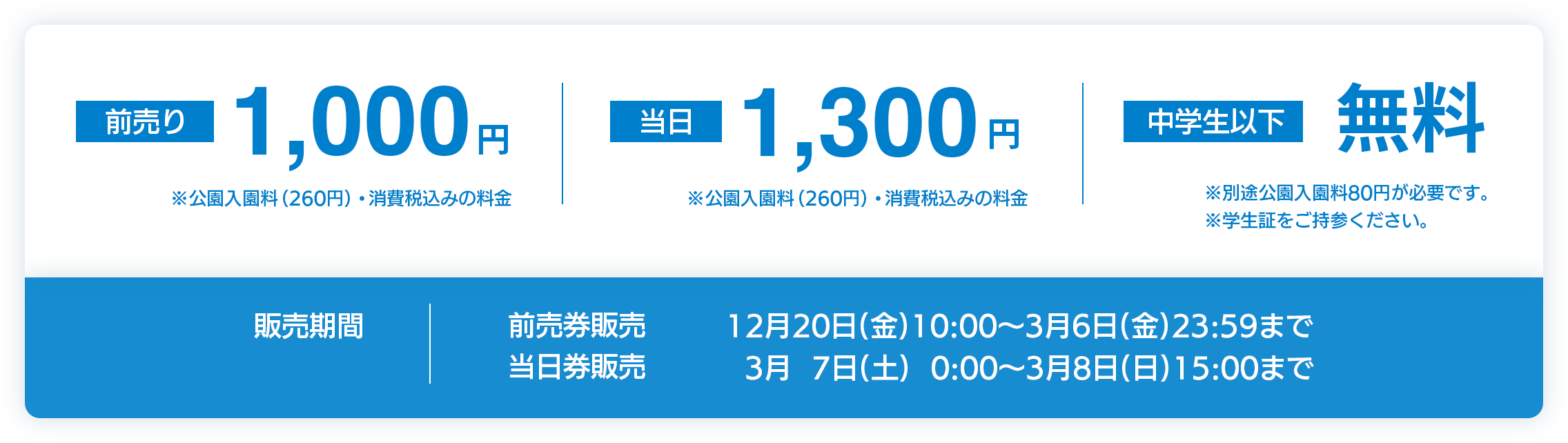 前売1,000円 当日1,300円 ※公園入園料（260円）・消費税込みの料金 中学生以下無料