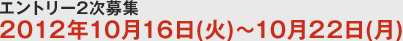 エントリー2次募集 2012年10月16日(火)～10月22日(月)