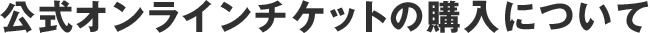 公式オンラインチケットの購入について