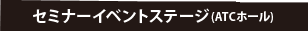 セミナー＆イベントステージ（ATCホール）