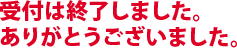 受付は終了しました。ありがとうございました。