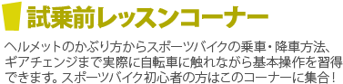 試乗前レッスンコーナー　ヘルメットのかぶり方からスポーツバイクの乗車・降車方法、ギアチェンジまで実際に自転車に触れながら基本操作を習得できます。スポーツバイク初心者の方はこのコーナーに集合！