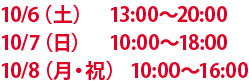 10/6（土）13:00～20:00　10/7（日）10:00～18:00　10/8（月・祝）10:00～16:00